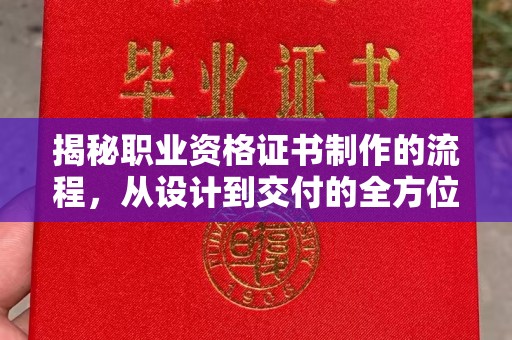 中站揭秘职业资格证书制作的流程，从设计到交付的全方位解析