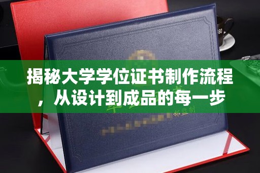 中站揭秘大学学位证书制作流程，从设计到成品的每一步