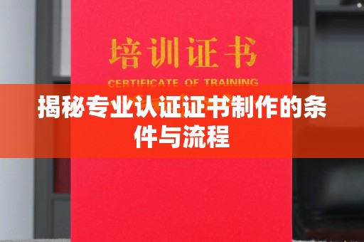 中站揭秘专业认证证书制作的条件与流程