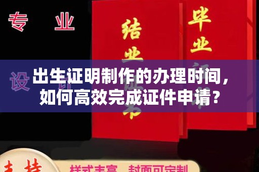 中站出生证明制作的办理时间，如何高效完成证件申请？