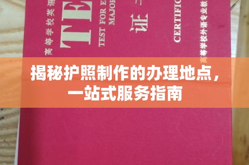 中站揭秘护照制作的办理地点，一站式服务指南