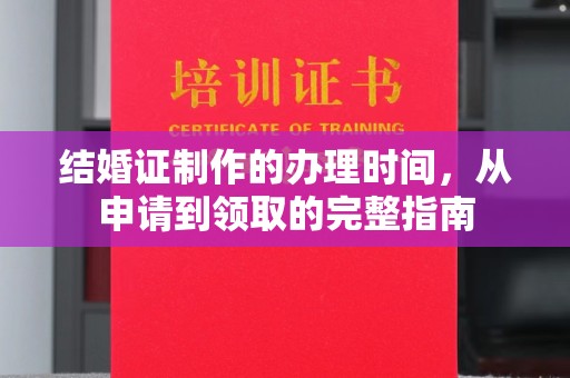 中站结婚证制作的办理时间，从申请到领取的完整指南