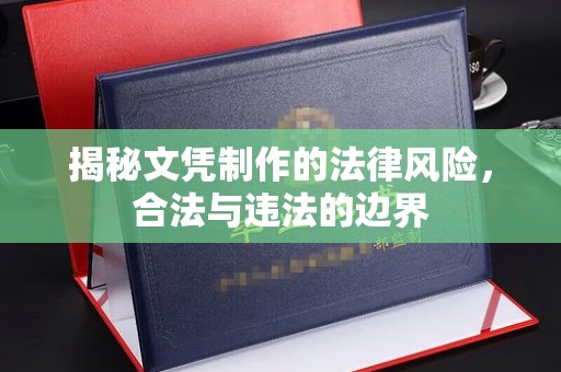 中站揭秘文凭制作的法律风险，合法与违法的边界