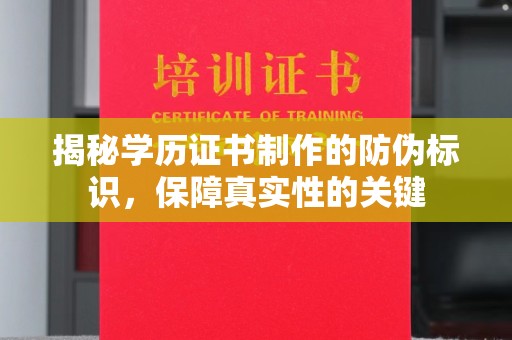 中站揭秘学历证书制作的防伪标识，保障真实性的关键